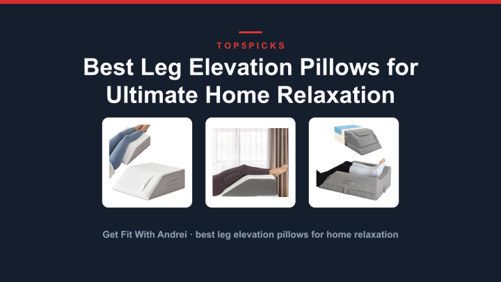 Best Leg Elevation Pillows for Ultimate Home Relaxation