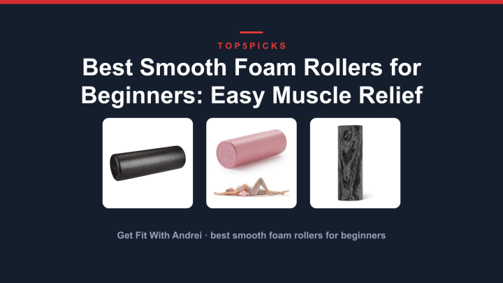 Best Smooth Foam Rollers for Beginners: Easy Muscle Relief