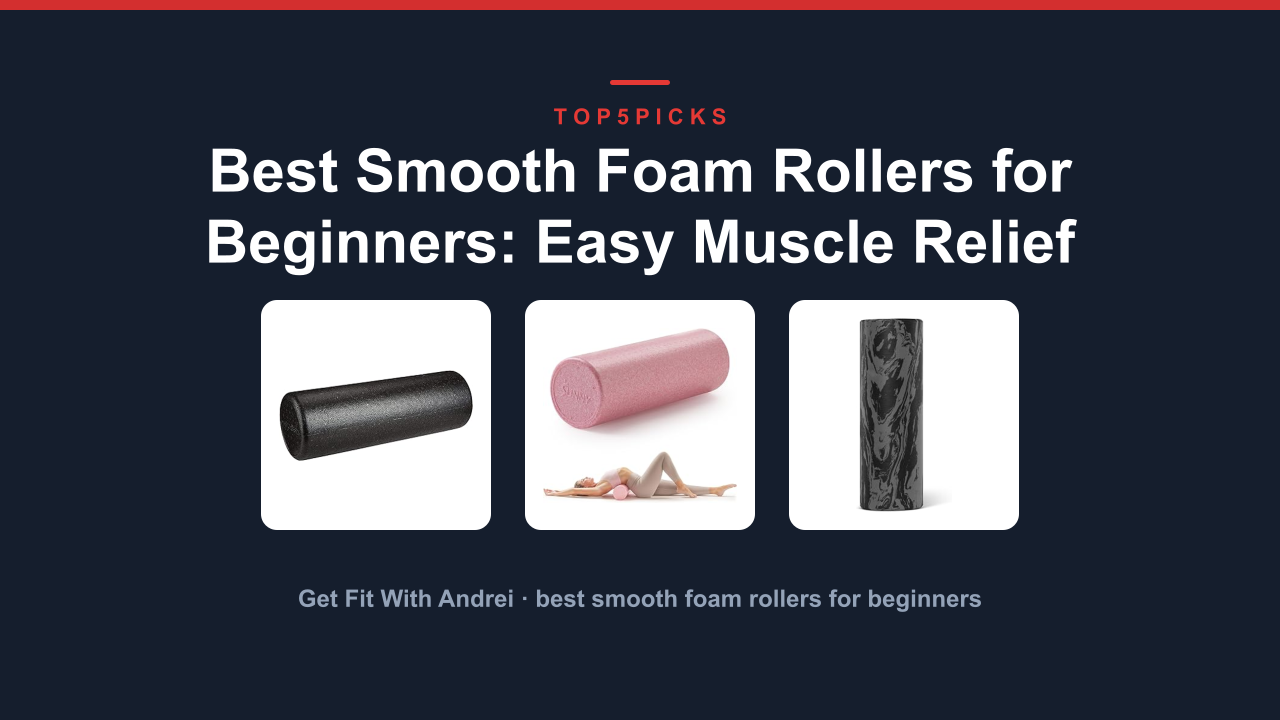 Best Smooth Foam Rollers for Beginners: Easy Muscle Relief
